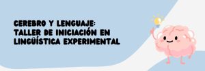 Taller “Cerebro y lenguaje: taller de iniciación a la lingüística experimental”